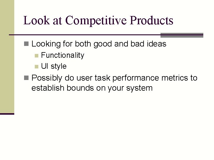 Look at Competitive Products n Looking for both good and bad ideas n Functionality