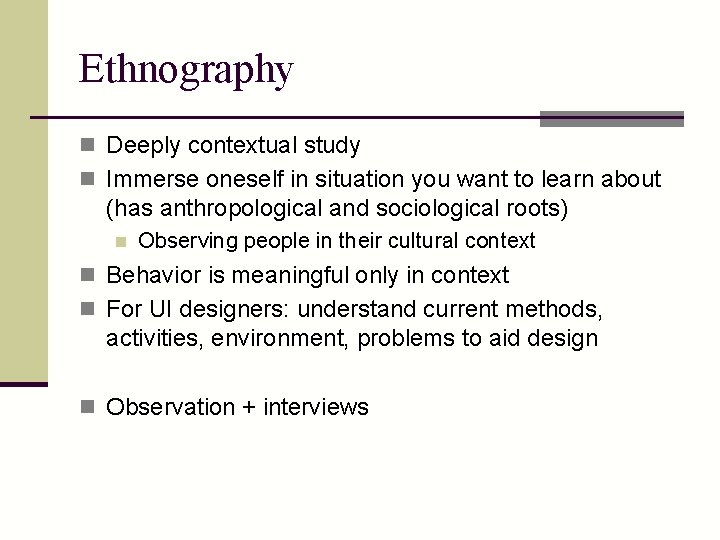 Ethnography n Deeply contextual study n Immerse oneself in situation you want to learn