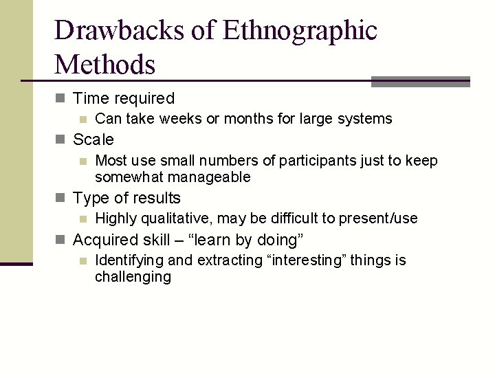 Drawbacks of Ethnographic Methods n Time required n Can take weeks or months for