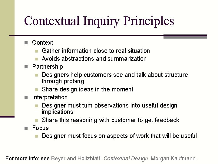 Contextual Inquiry Principles n Context Gather information close to real situation n Avoids abstractions