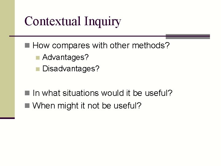 Contextual Inquiry n How compares with other methods? n Advantages? n Disadvantages? n In