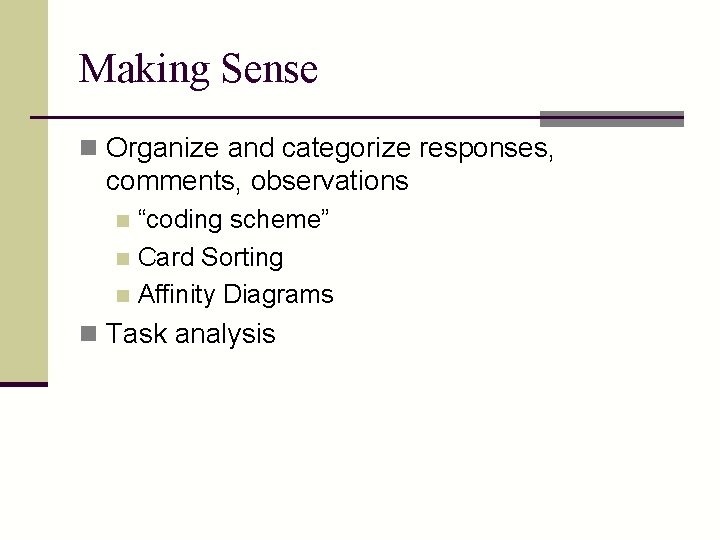 Making Sense n Organize and categorize responses, comments, observations “coding scheme” n Card Sorting