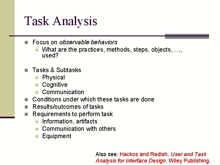 Task Analysis n Focus on observable behaviors n What are the practices, methods, steps,