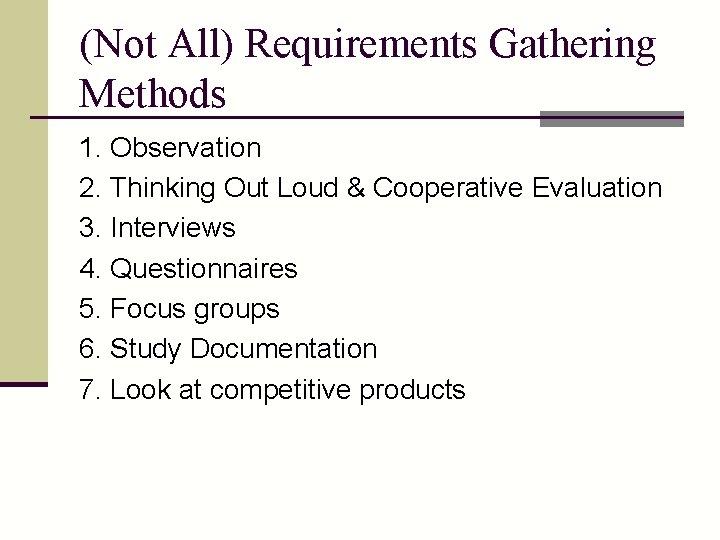 (Not All) Requirements Gathering Methods 1. Observation 2. Thinking Out Loud & Cooperative Evaluation