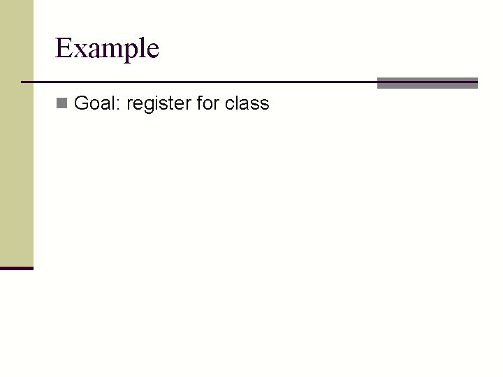 Example n Goal: register for class 