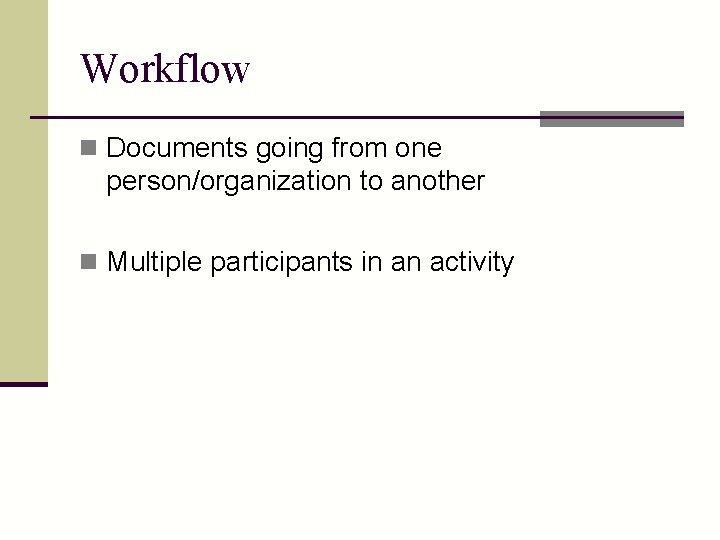Workflow n Documents going from one person/organization to another n Multiple participants in an