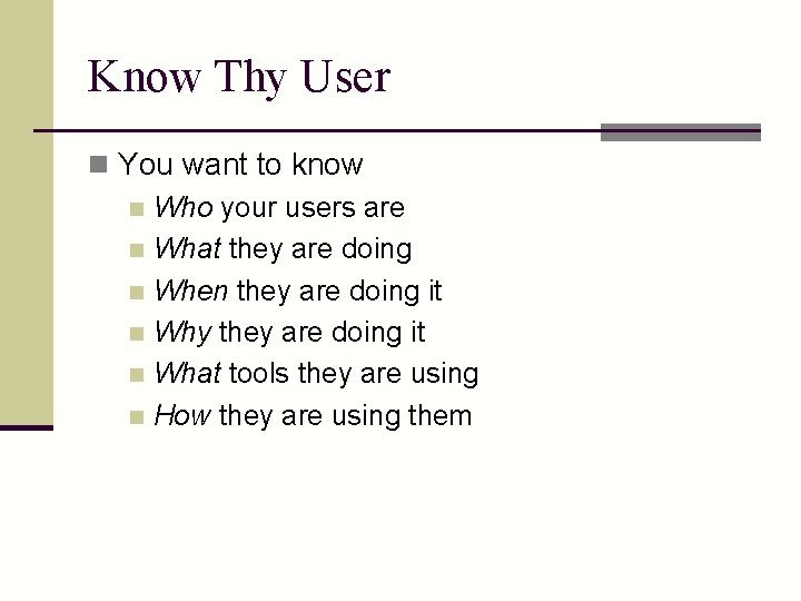 Know Thy User n You want to know n Who your users are n