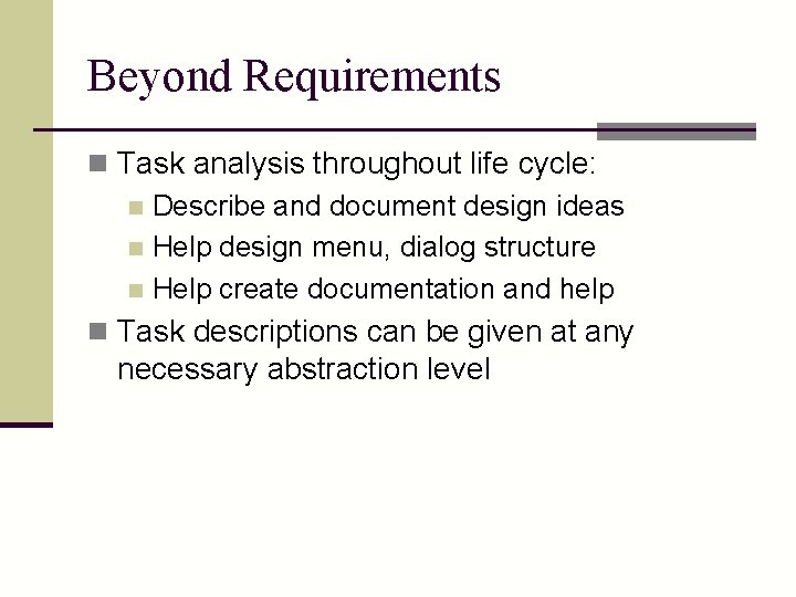 Beyond Requirements n Task analysis throughout life cycle: n Describe and document design ideas