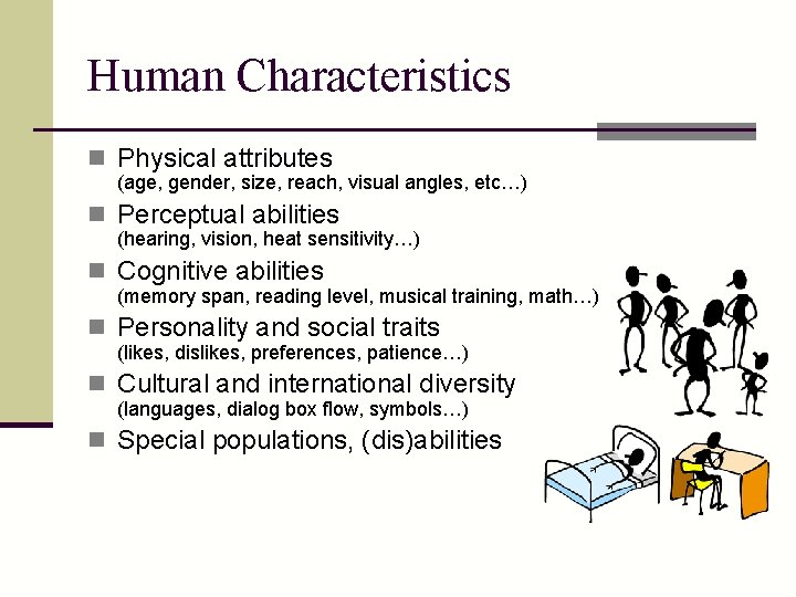 Human Characteristics n Physical attributes (age, gender, size, reach, visual angles, etc…) n Perceptual