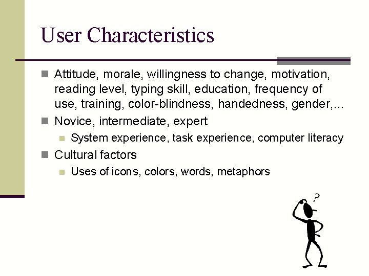 User Characteristics n Attitude, morale, willingness to change, motivation, reading level, typing skill, education,