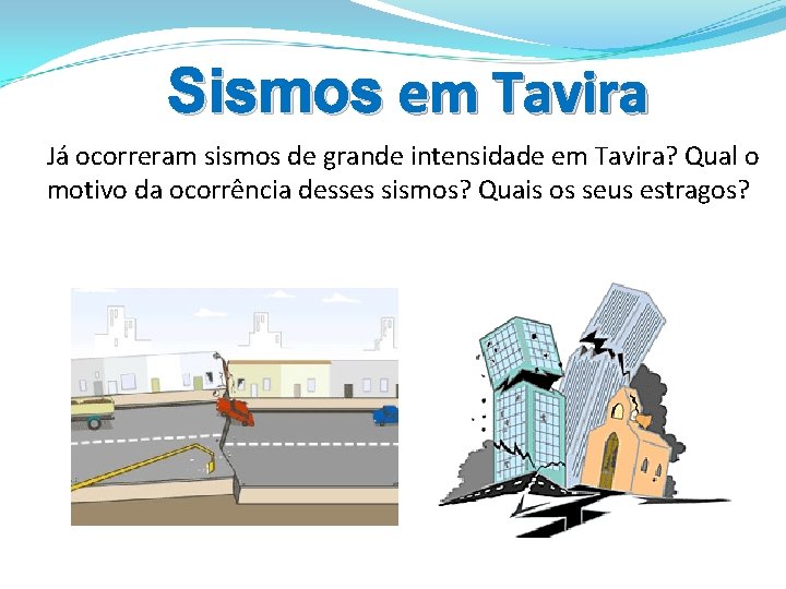 Sismos em Tavira Já ocorreram sismos de grande intensidade em Tavira? Qual o motivo