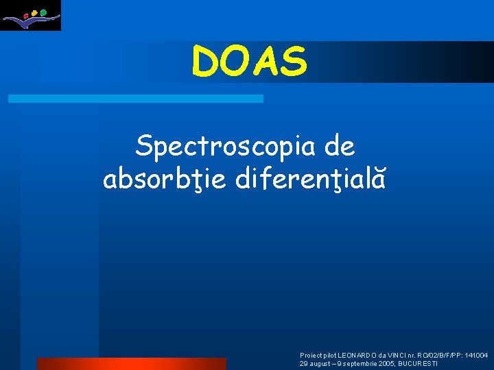 DOAS Spectroscopia de absorbţie diferenţială Proiect pilot LEONARDO da VINCI nr. RO/02/B/F/PP: 141004 29