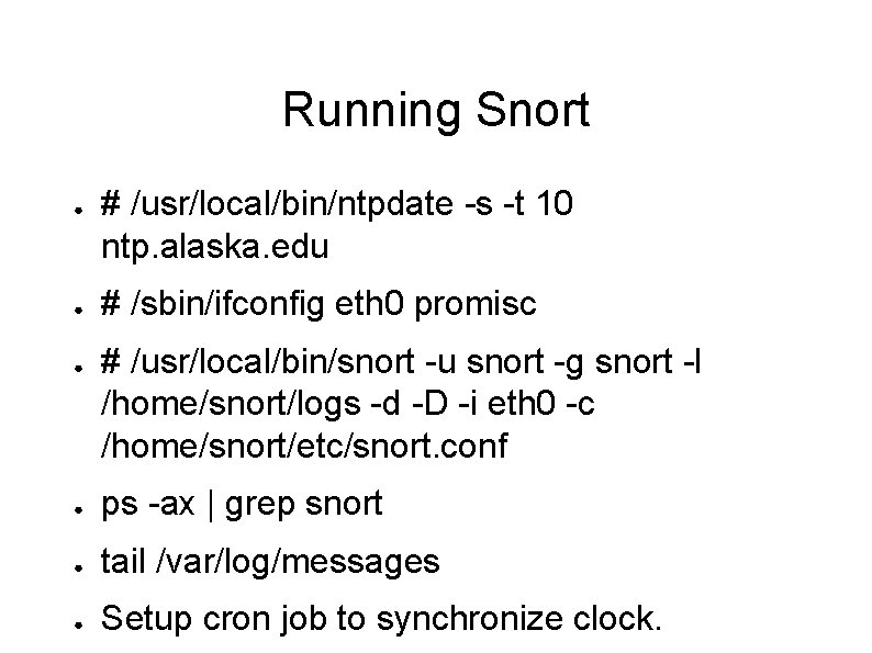 Running Snort ● ● ● # /usr/local/bin/ntpdate -s -t 10 ntp. alaska. edu #