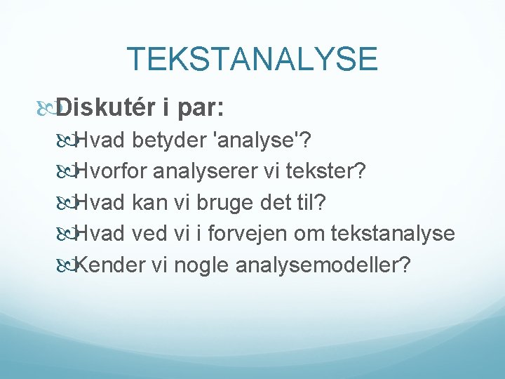 TEKSTANALYSE Diskutér i par: Hvad betyder 'analyse'? Hvorfor analyserer vi tekster? Hvad kan vi