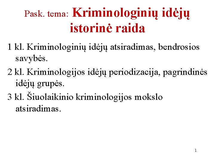 Pask. tema: Kriminologinių idėjų istorinė raida 1 kl. Kriminologinių idėjų atsiradimas, bendrosios savybės. 2