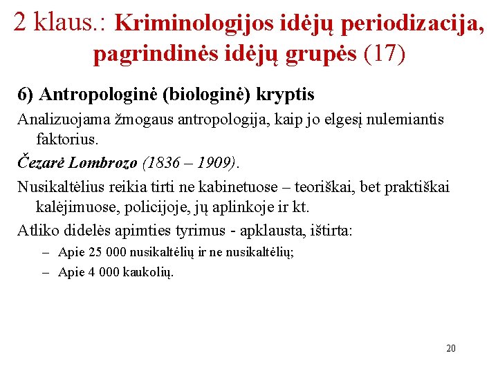 2 klaus. : Kriminologijos idėjų periodizacija, pagrindinės idėjų grupės (17) 6) Antropologinė (biologinė) kryptis