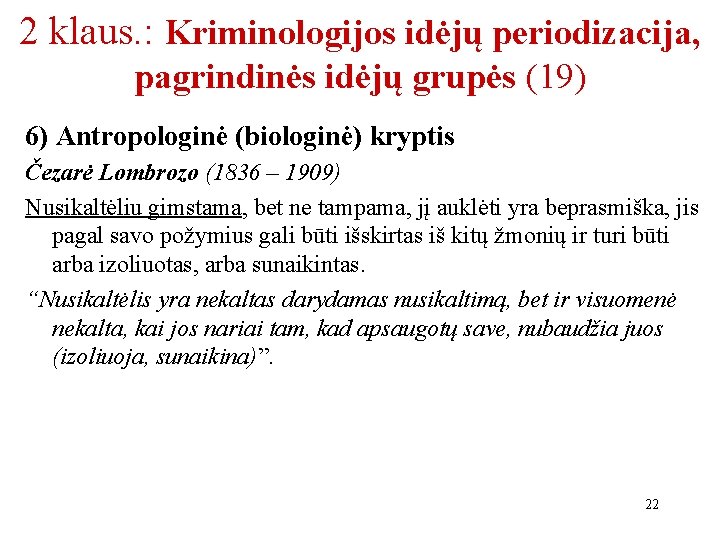 2 klaus. : Kriminologijos idėjų periodizacija, pagrindinės idėjų grupės (19) 6) Antropologinė (biologinė) kryptis