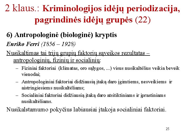 2 klaus. : Kriminologijos idėjų periodizacija, pagrindinės idėjų grupės (22) 6) Antropologinė (biologinė) kryptis