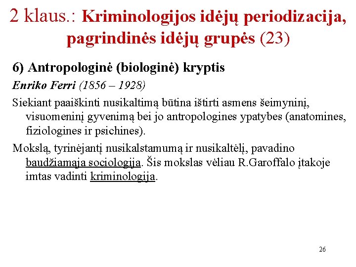 2 klaus. : Kriminologijos idėjų periodizacija, pagrindinės idėjų grupės (23) 6) Antropologinė (biologinė) kryptis