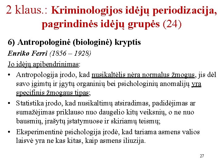2 klaus. : Kriminologijos idėjų periodizacija, pagrindinės idėjų grupės (24) 6) Antropologinė (biologinė) kryptis