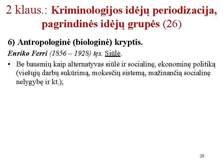 2 klaus. : Kriminologijos idėjų periodizacija, pagrindinės idėjų grupės (26) 6) Antropologinė (biologinė) kryptis.