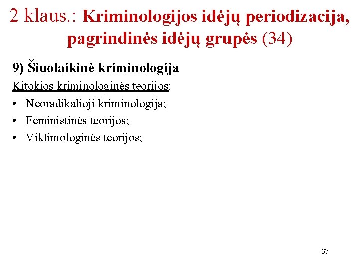 2 klaus. : Kriminologijos idėjų periodizacija, pagrindinės idėjų grupės (34) 9) Šiuolaikinė kriminologija Kitokios