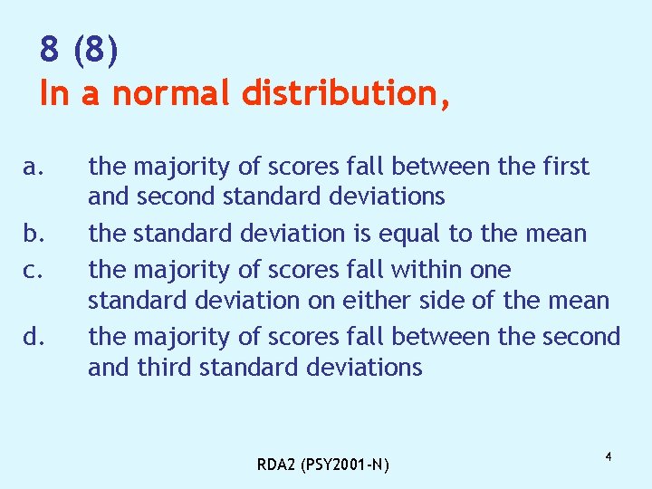 8 (8) In a normal distribution, a. b. c. d. the majority of scores