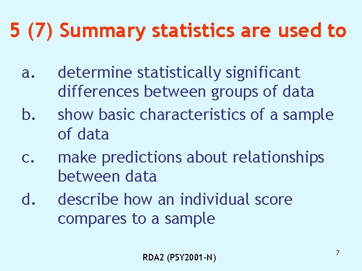 5 (7) Summary statistics are used to a. b. c. d. determine statistically significant