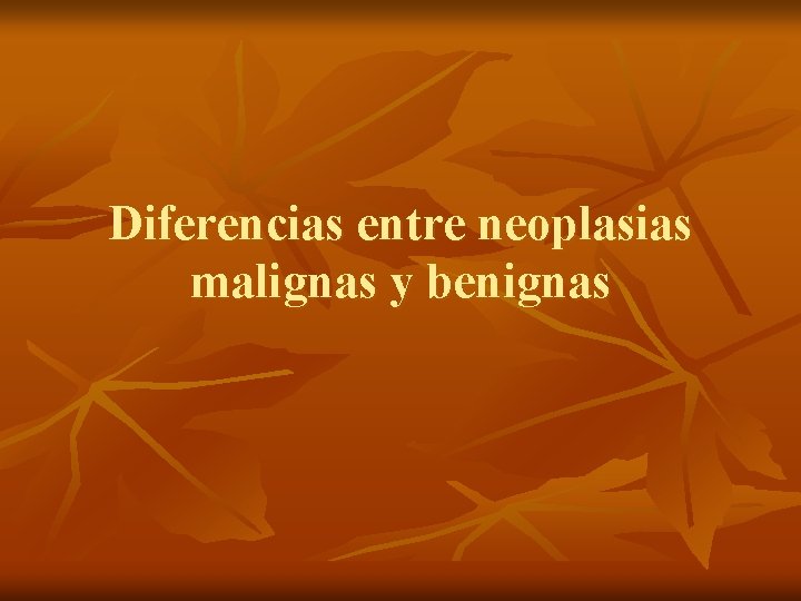 Diferencias entre neoplasias malignas y benignas 