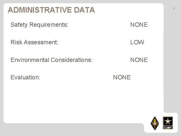 ADMINISTRATIVE DATA 4 Safety Requirements: NONE Risk Assessment: LOW Environmental Considerations: NONE Evaluation: NONE