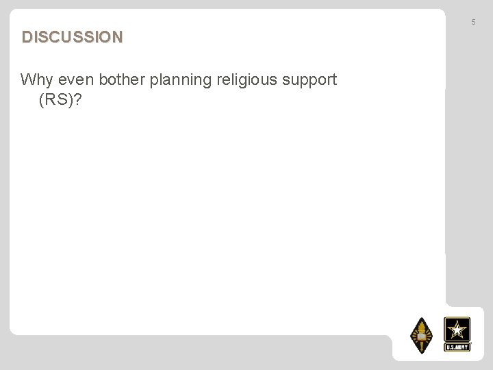 5 DISCUSSION Why even bother planning religious support (RS)? 