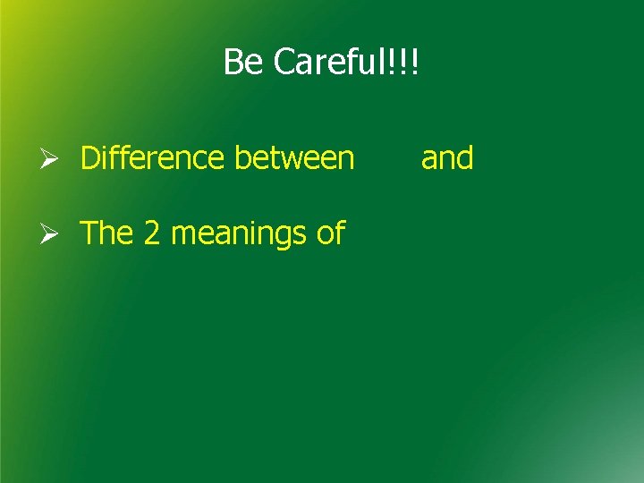 Be Careful!!! Ø Difference between Ø The 2 meanings of and 