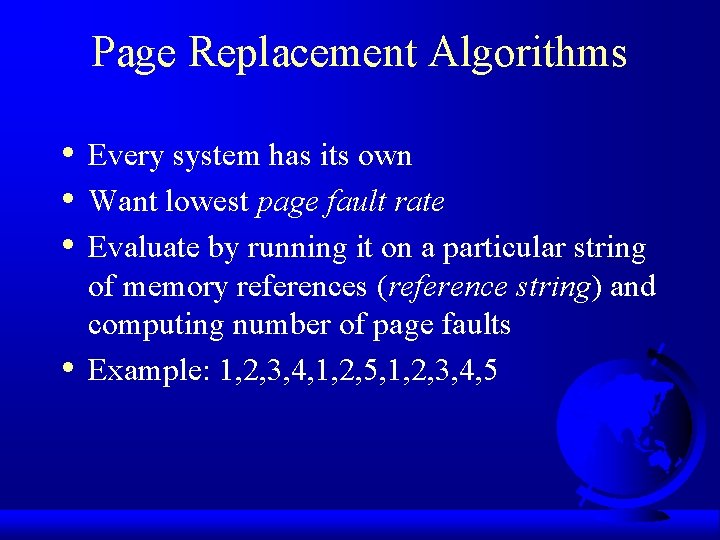 Page Replacement Algorithms • • Every system has its own Want lowest page fault