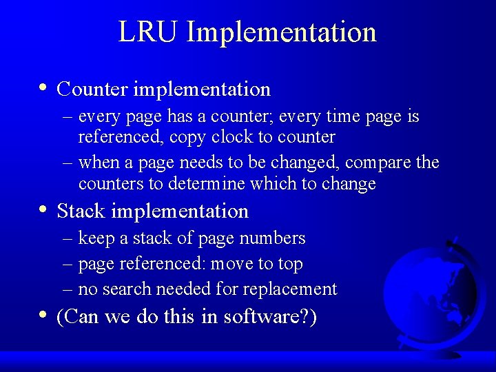 LRU Implementation • • • Counter implementation – every page has a counter; every