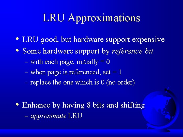 LRU Approximations • • LRU good, but hardware support expensive Some hardware support by