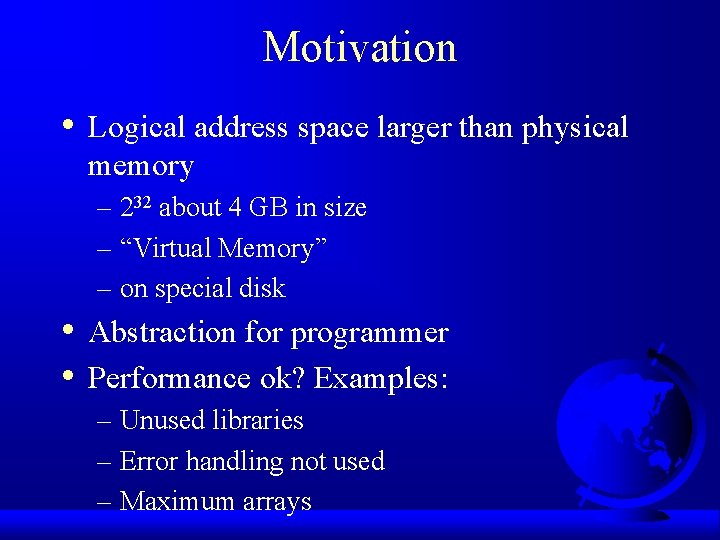 Motivation • Logical address space larger than physical memory – 232 about 4 GB