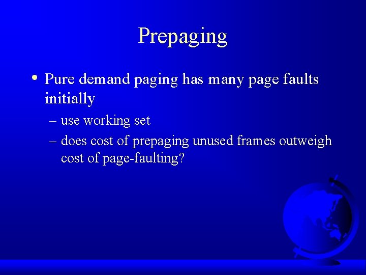 Prepaging • Pure demand paging has many page faults initially – use working set