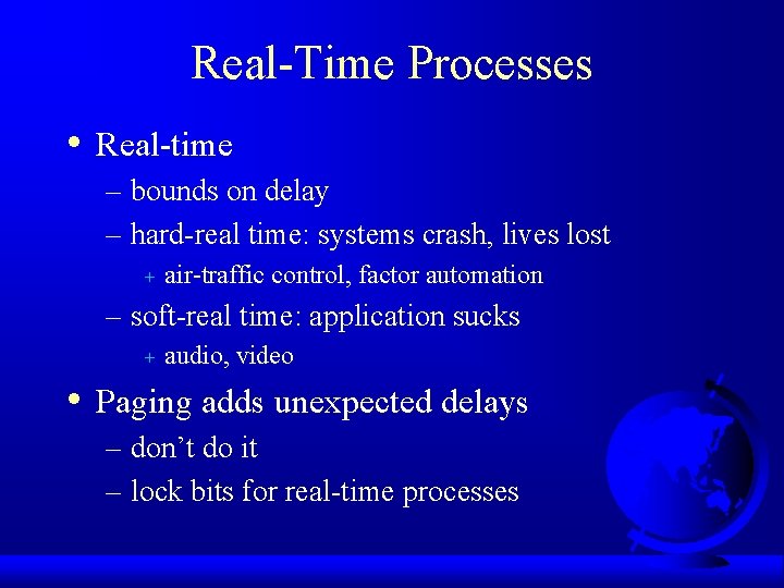 Real-Time Processes • Real-time – bounds on delay – hard-real time: systems crash, lives