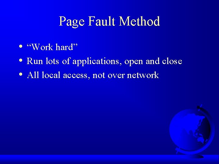 Page Fault Method • • • “Work hard” Run lots of applications, open and