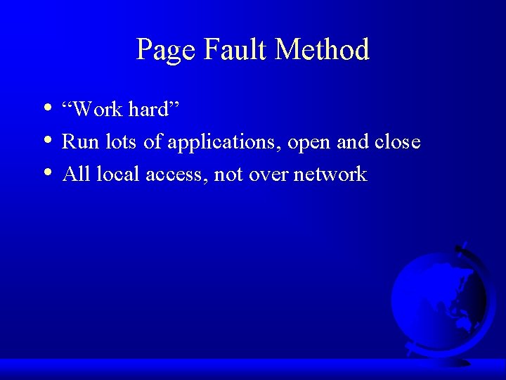 Page Fault Method • • • “Work hard” Run lots of applications, open and