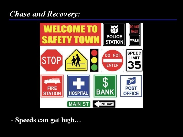Chase and Recovery: - Speeds can get high… 