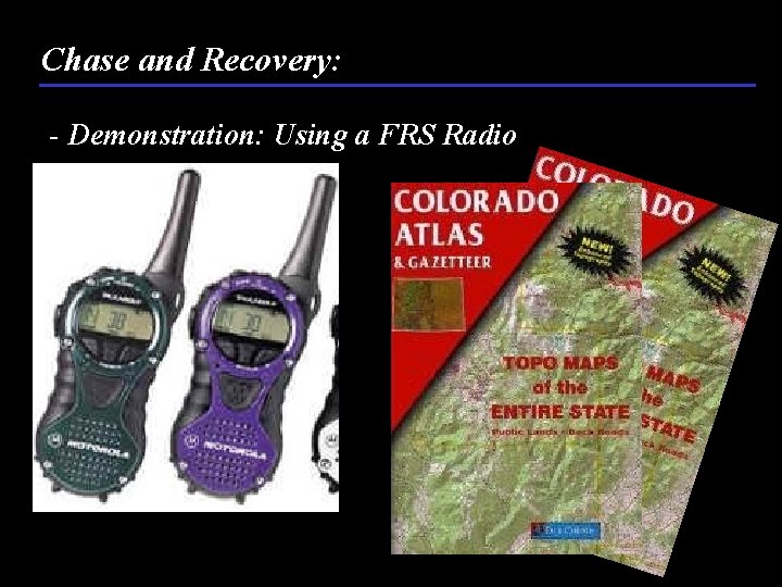 Chase and Recovery: - Demonstration: Using a FRS Radio 