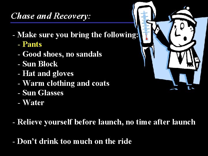 Chase and Recovery: - Make sure you bring the following: - Pants - Good