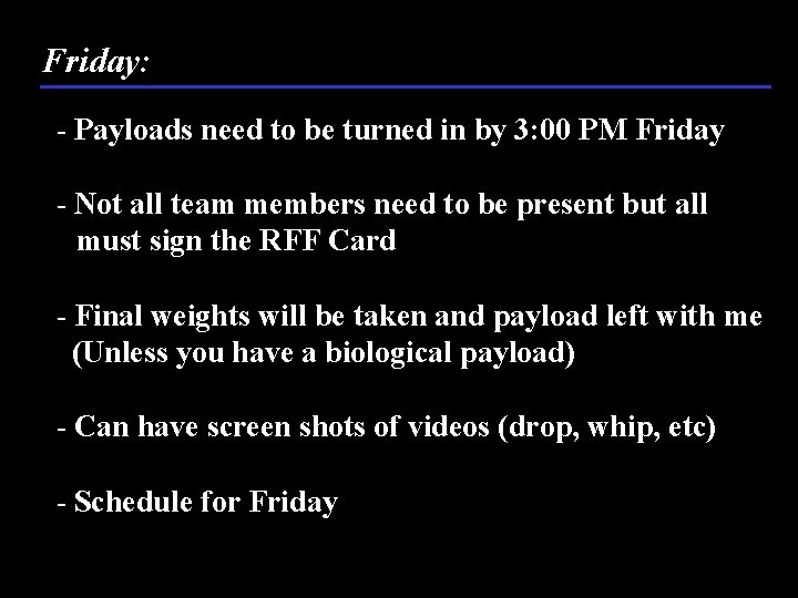 Friday: - Payloads need to be turned in by 3: 00 PM Friday -
