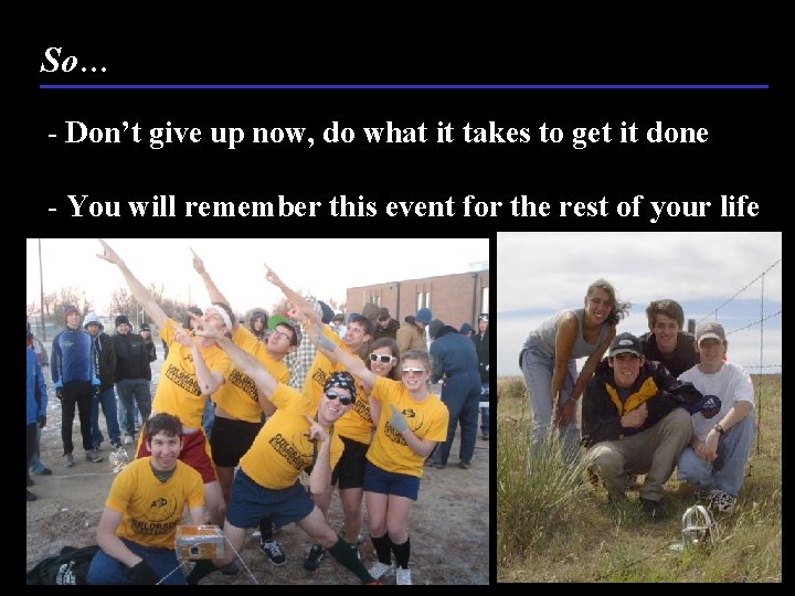 So… - Don’t give up now, do what it takes to get it done