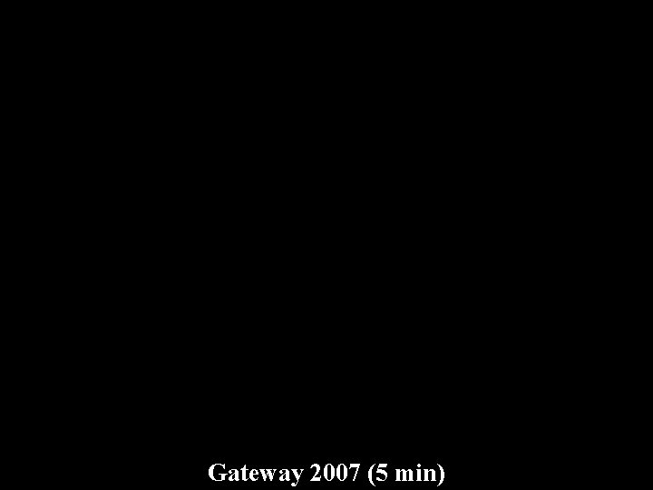 Miscellaneous: Gateway 2007 (5 min) 