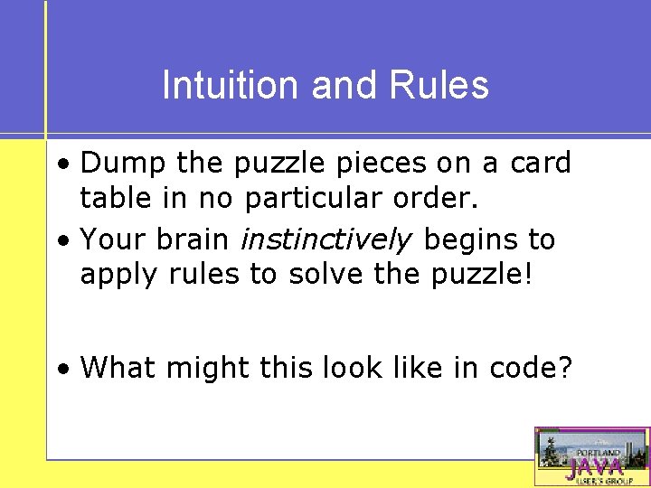 Intuition and Rules • Dump the puzzle pieces on a card table in no