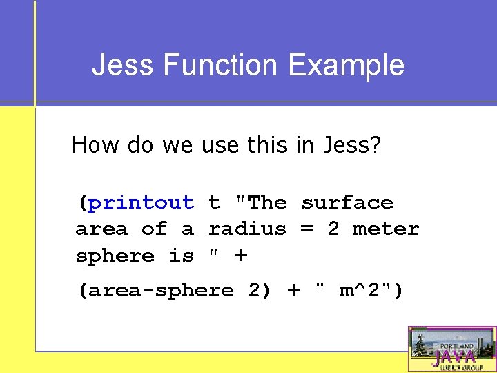 Jess Function Example How do we use this in Jess? (printout t "The surface