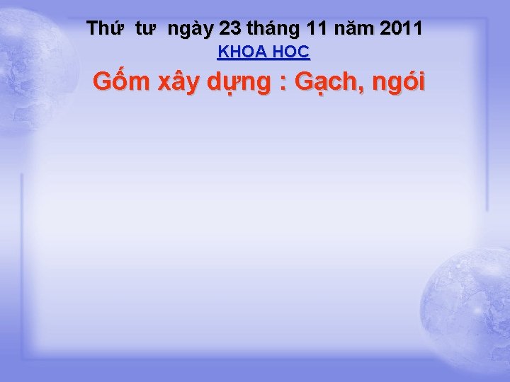 Thứ tư ngày 23 tháng 11 năm 2011 KHOA HỌC Gốm xây dựng :