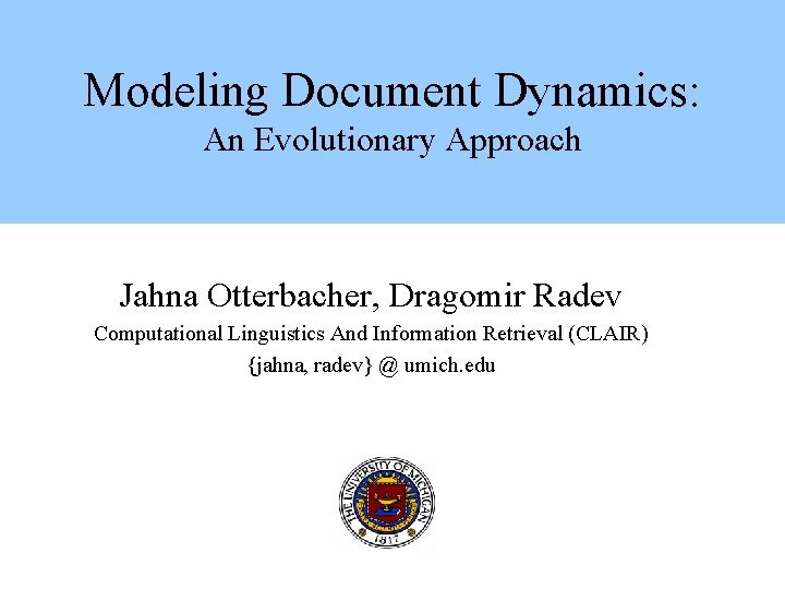 Modeling Document Dynamics: An Evolutionary Approach Jahna Otterbacher, Dragomir Radev Computational Linguistics And Information